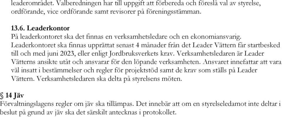 Leaderkontoret ska finnas upprättat senast 4 månader från det Leader Vättern får startbesked till och med juni 2023, eller enligt Jordbruksverkets krav.