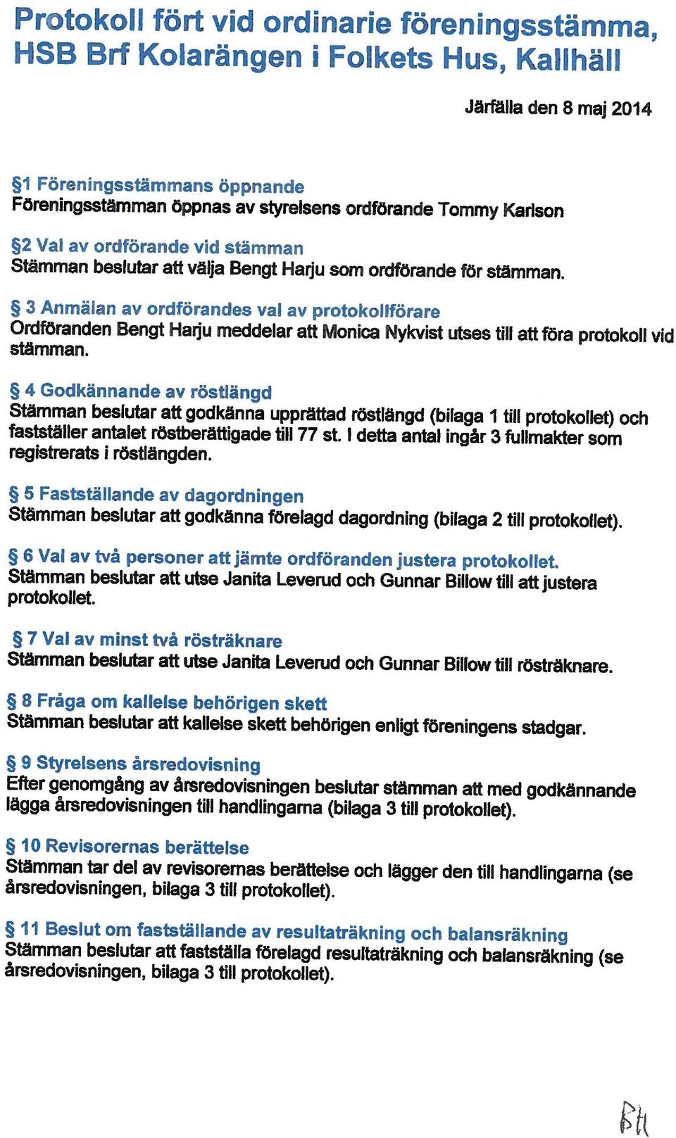 protokollet). årsredovisningen, bilaga 3 till protokollet). Stämman beslutar att kallelse skett behörigen enligt föreningens stadgar.