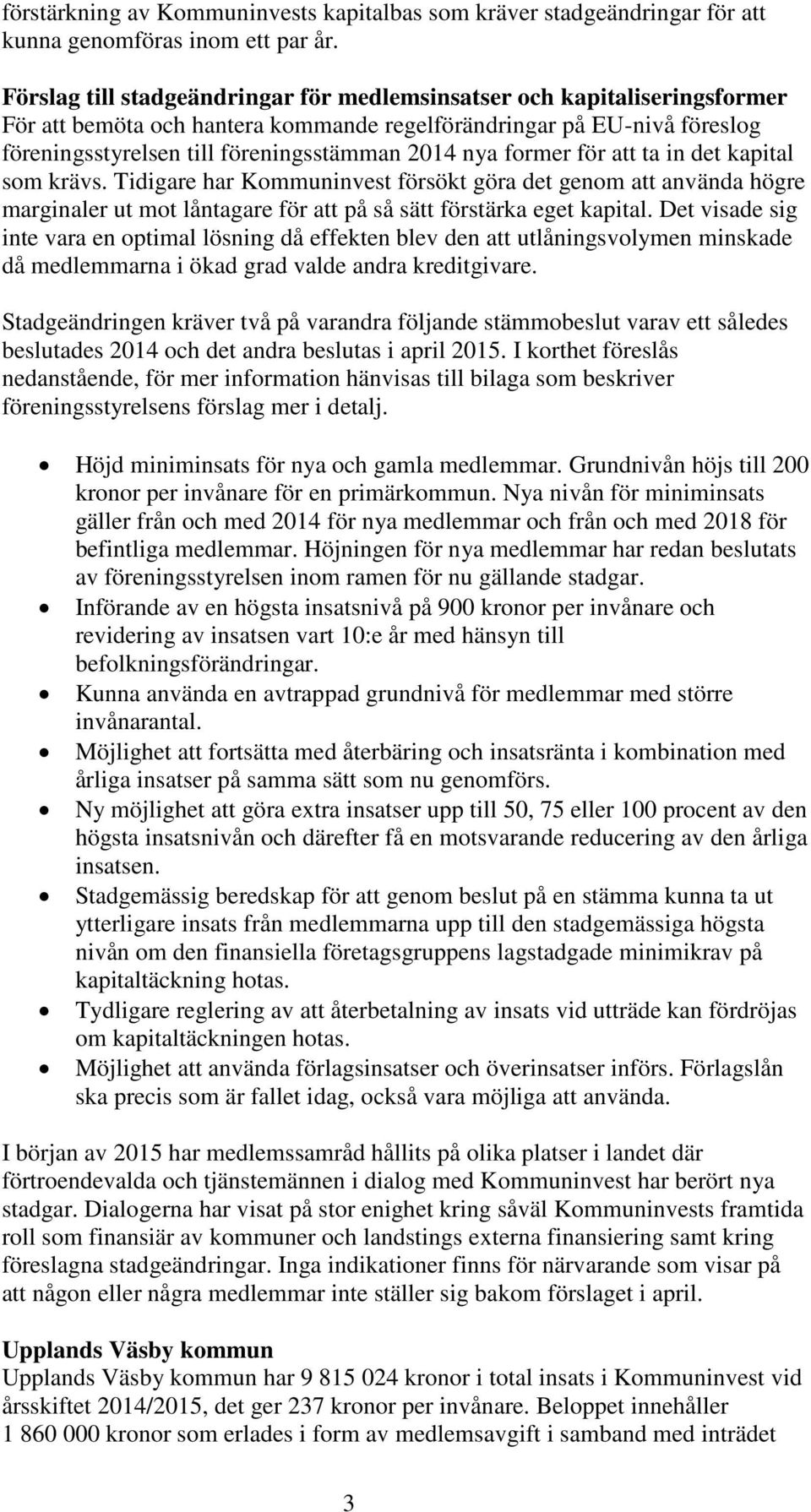 former för att ta in det kapital som krävs. Tidigare har Kommuninvest försökt göra det genom att använda högre marginaler ut mot låntagare för att på så sätt förstärka eget kapital.