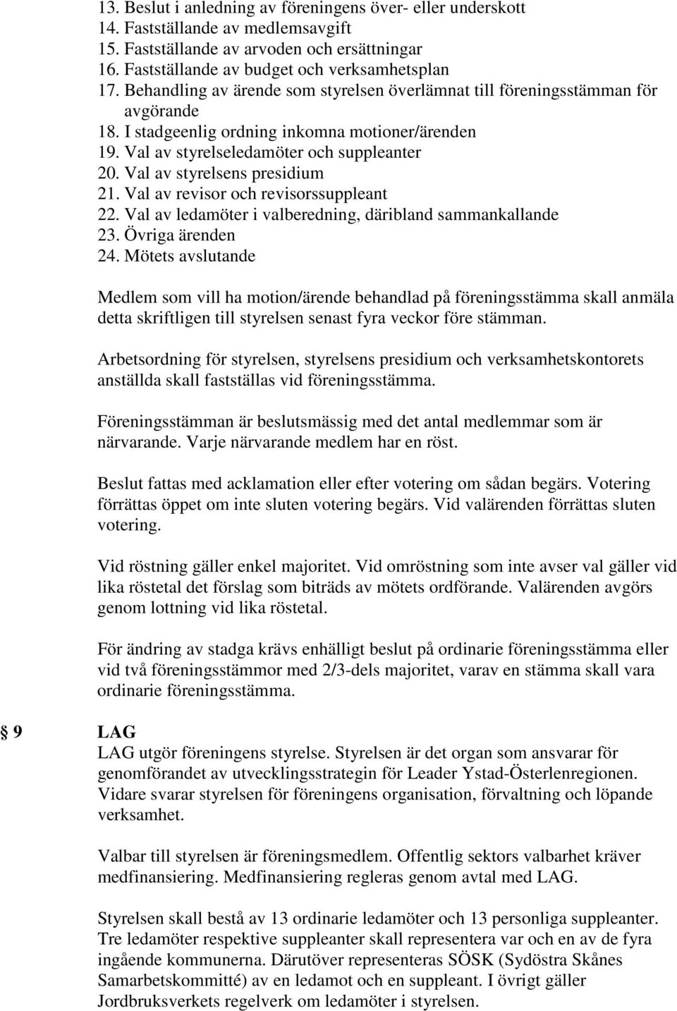 Val av styrelsens presidium 21. Val av revisor och revisorssuppleant 22. Val av ledamöter i valberedning, däribland sammankallande 23. Övriga ärenden 24.