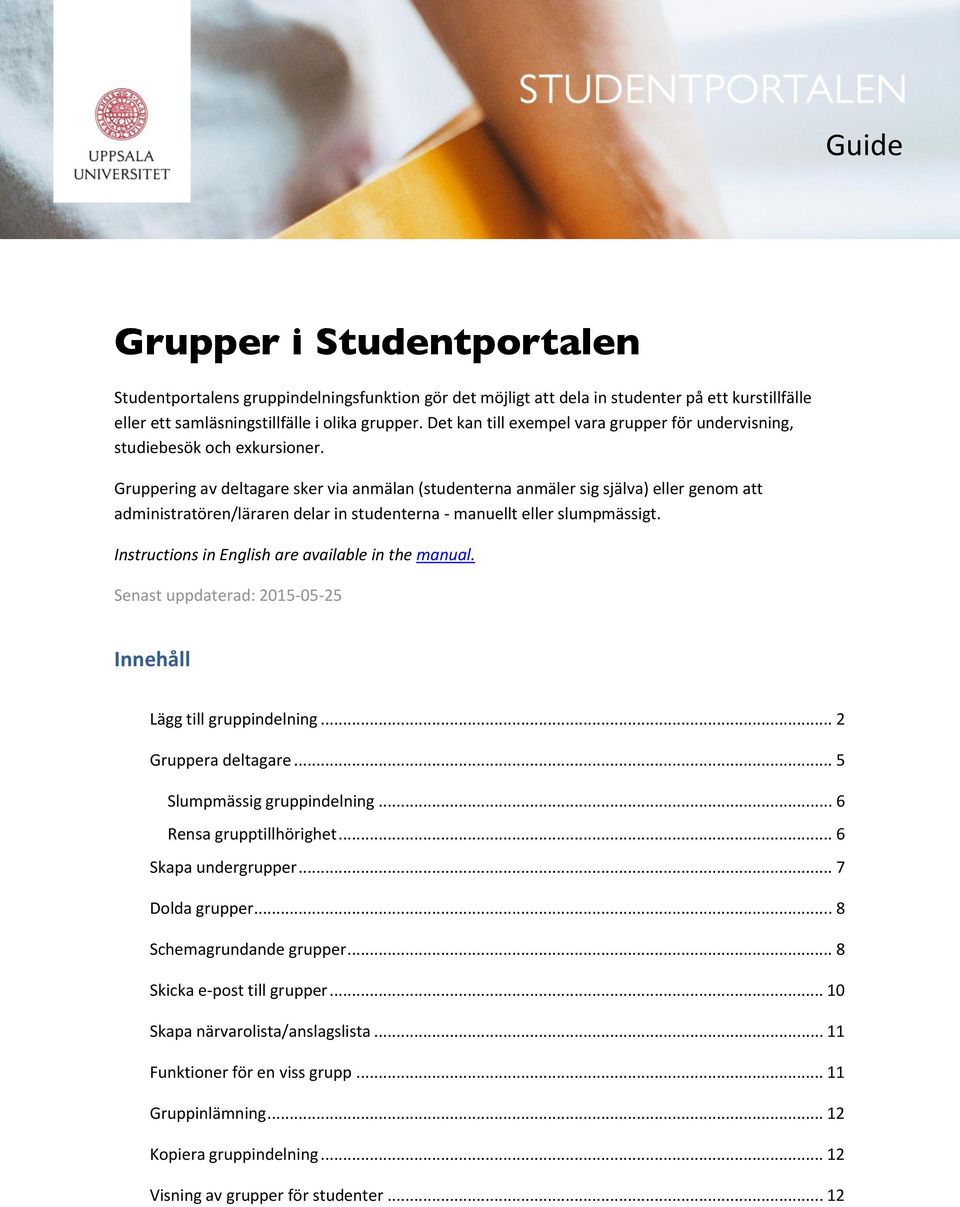 Gruppering av deltagare sker via anmälan (studenterna anmäler sig själva) eller genom att administratören/läraren delar in studenterna - manuellt eller slumpmässigt.