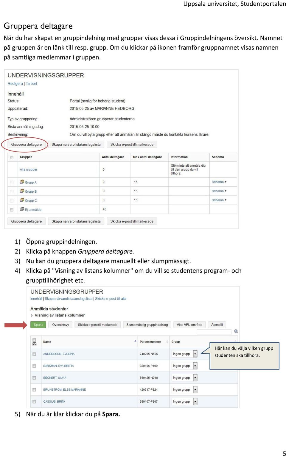 1) Öppna gruppindelningen. 2) Klicka på knappen Gruppera deltagare. 3) Nu kan du gruppera deltagare manuellt eller slumpmässigt.