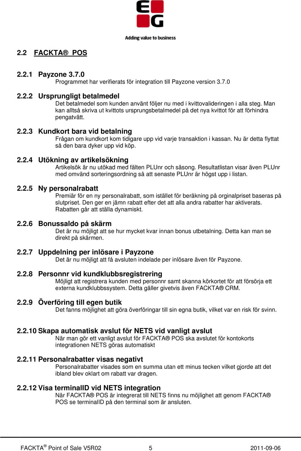 2.3 Kundkort bara vid betalning Frågan om kundkort kom tidigare upp vid varje transaktion i kassan. Nu är detta flyttat så den bara dyker upp vid köp. 2.2.4 Utökning av artikelsökning Artikelsök är nu utökad med fälten PLUnr och säsong.