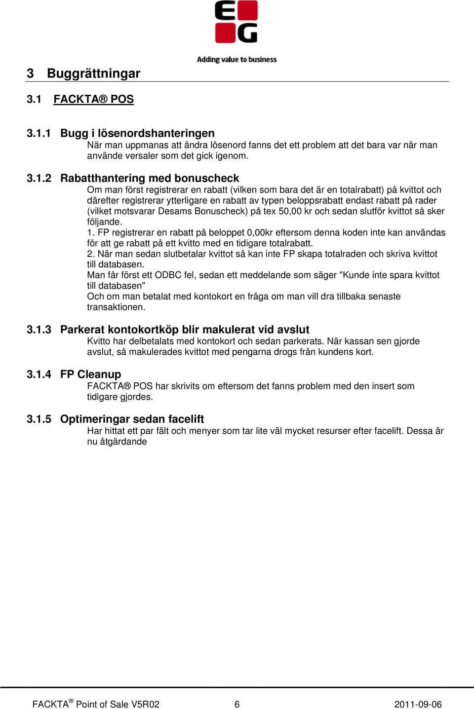 1 Bugg i lösenordshanteringen När man uppmanas att ändra lösenord fanns det ett problem att det bara var när man använde versaler som det gick igenom. 3.1.2 Rabatthantering med bonuscheck Om man