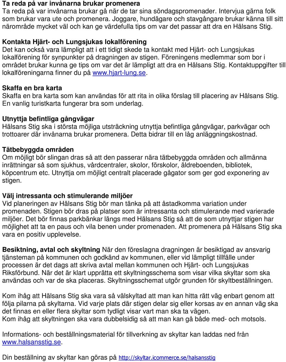 Kontakta Hjärt- och Lungsjukas lokalförening Det kan också vara lämpligt att i ett tidigt skede ta kontakt med Hjärt- och Lungsjukas lokalförening för synpunkter på dragningen av stigen.