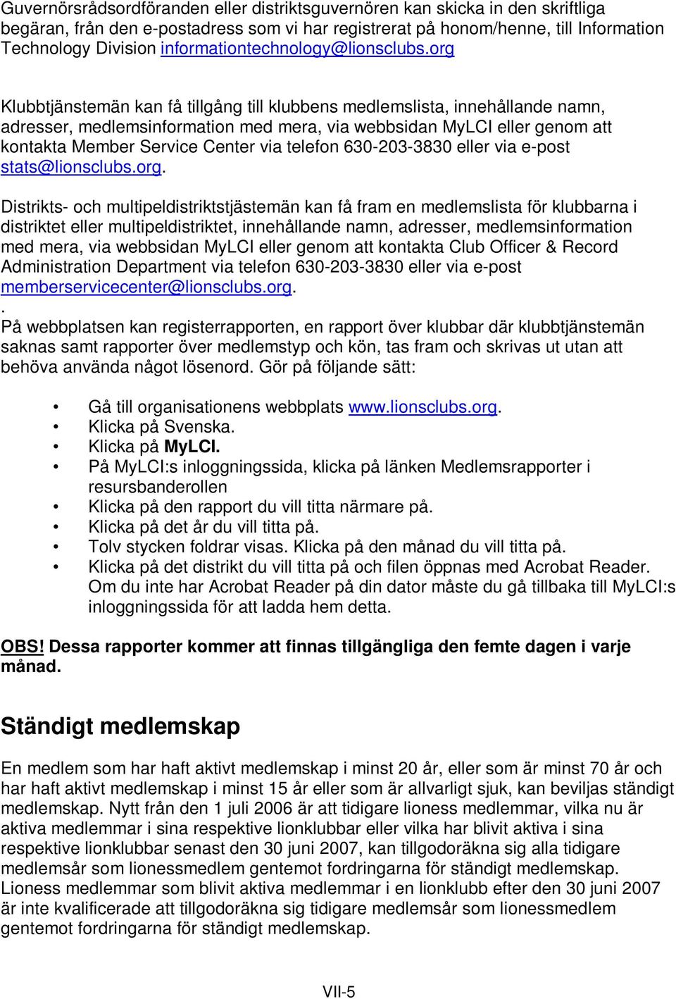 org Klubbtjänstemän kan få tillgång till klubbens medlemslista, innehållande namn, adresser, medlemsinformation med mera, via webbsidan MyLCI eller genom att kontakta Member Service Center via