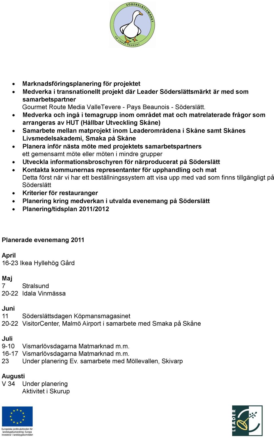 Livsmedelsakademi, Smaka på Skåne Planera inför nästa möte med projektets samarbetspartners ett gemensamt möte eller möten i mindre grupper Utveckla informationsbroschyren för närproducerat på