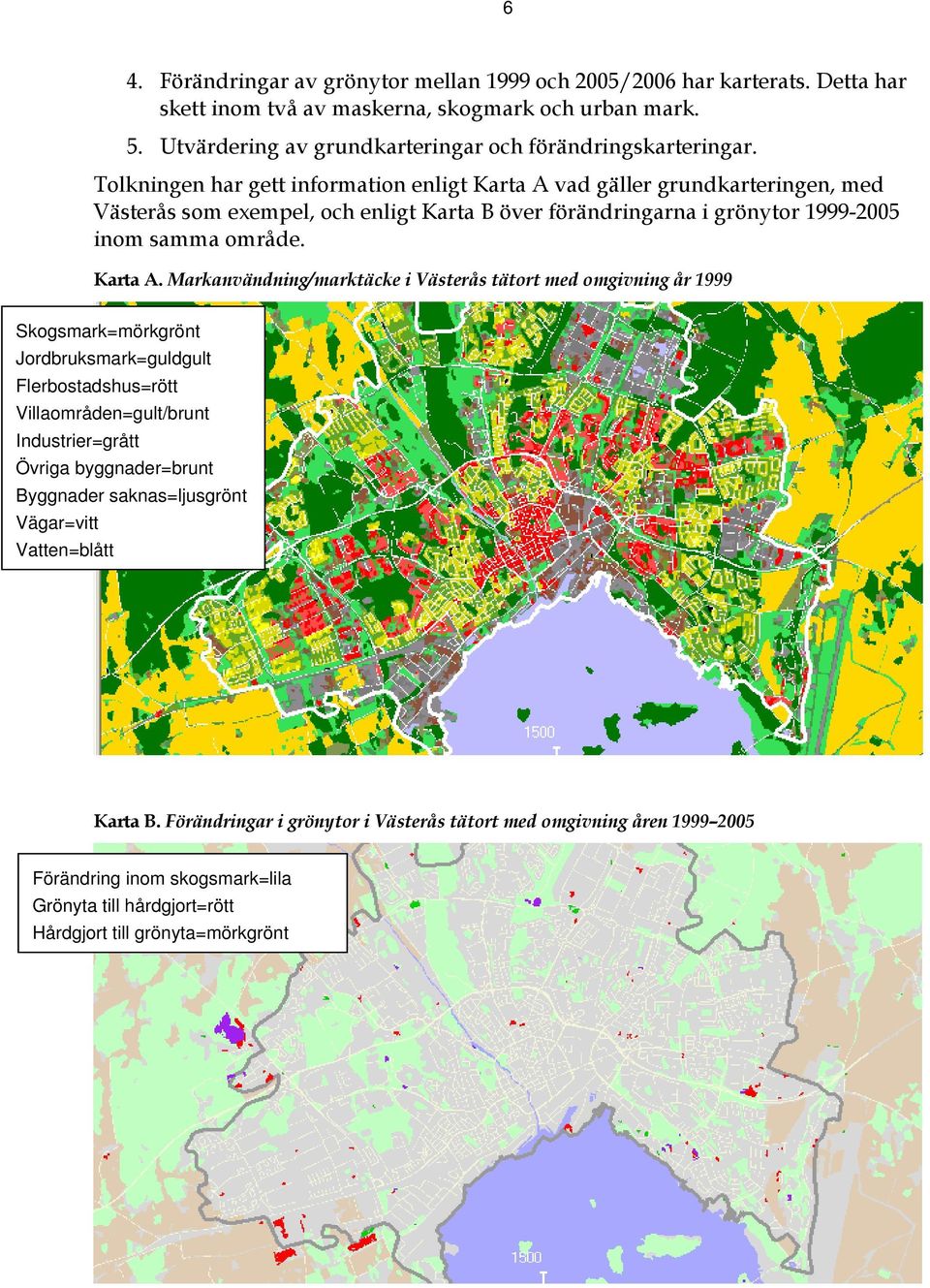 vad gäller grundkarteringen, med Västerås som exempel, och enligt Karta B över förändringarna i grönytor 1999-2005 inom samma område. Karta A.