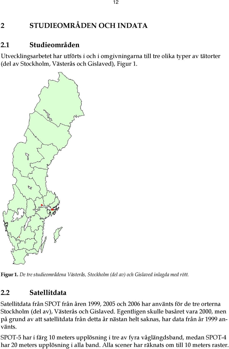 Figur 1. De tre studieområdena Västerås, Stockholm (del av) och Gislaved inlagda med rött. 2.