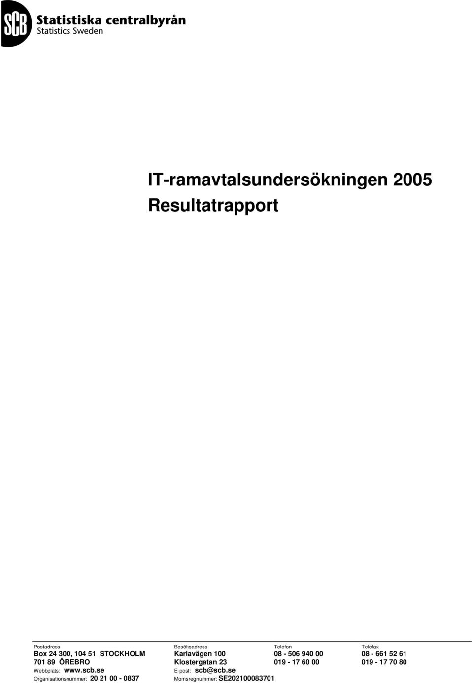 701 89 ÖREBRO Klostergatan 23 019-17 60 00 019-17 70 80 Webbplats: www.scb.