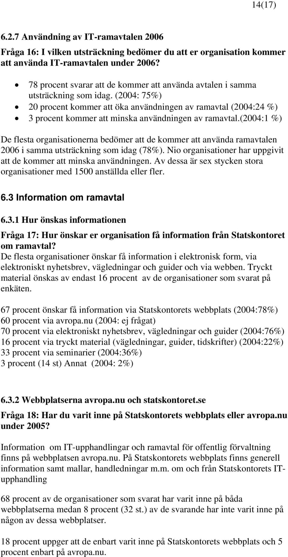 (2004: 75%) 20 procent kommer att öka användningen av ramavtal (2004:24 %) 3 procent kommer att minska användningen av ramavtal.