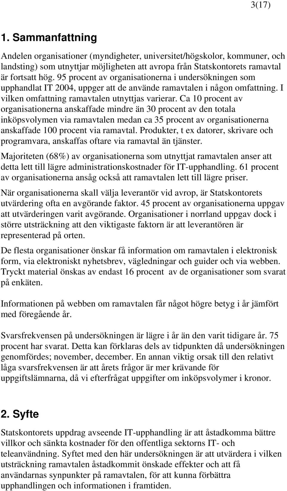 Ca 10 procent av organisationerna anskaffade mindre än 30 procent av den totala inköpsvolymen via ramavtalen medan ca 35 procent av organisationerna anskaffade 100 procent via ramavtal.