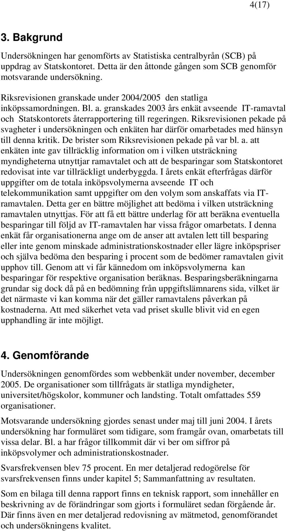 Riksrevisionen pekade på svagheter i undersökningen och enkäten har därför omarbetades med hänsyn till denna kritik. De brister som Riksrevisionen pekade på var bl. a.