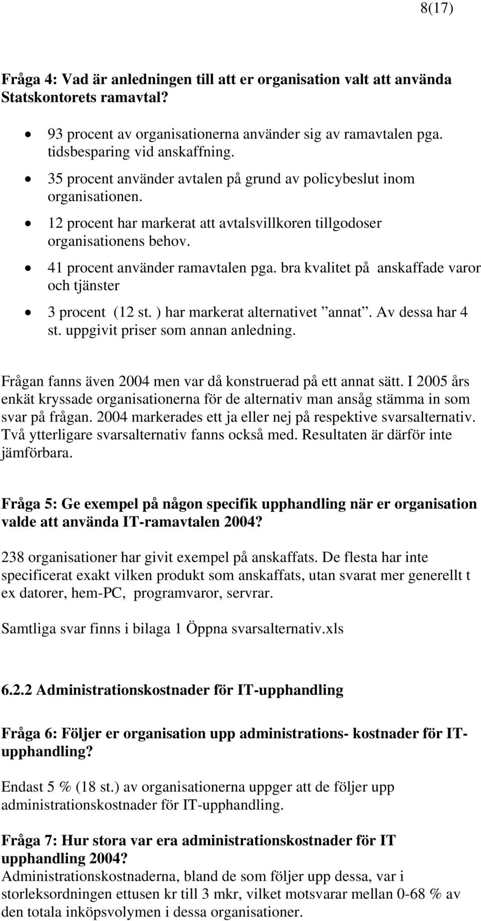 bra kvalitet på anskaffade varor och tjänster 3 procent (12 st. ) har markerat alternativet annat. Av dessa har 4 st. uppgivit priser som annan anledning.