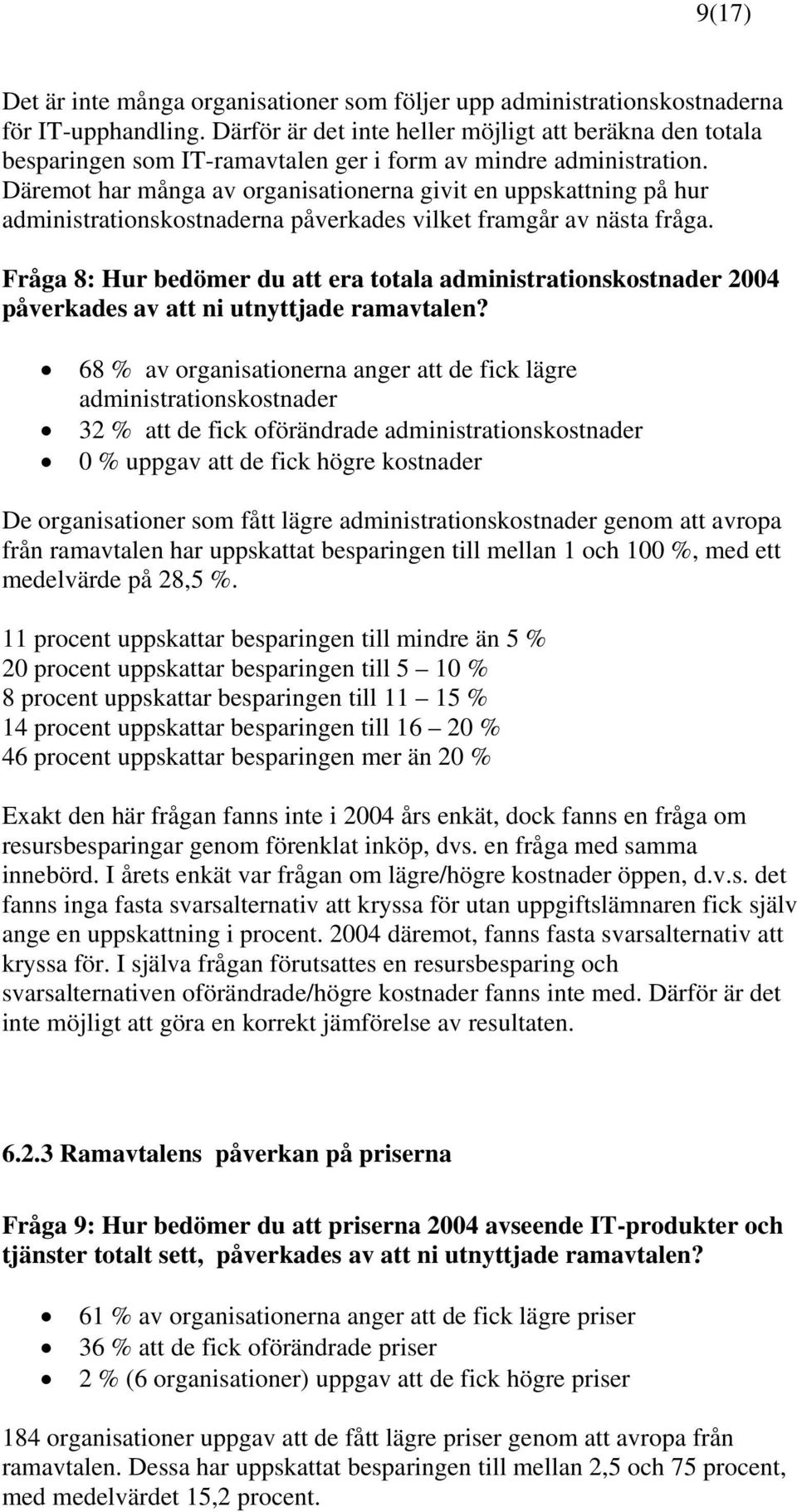 Däremot har många av organisationerna givit en uppskattning på hur administrationskostnaderna påverkades vilket framgår av nästa fråga.