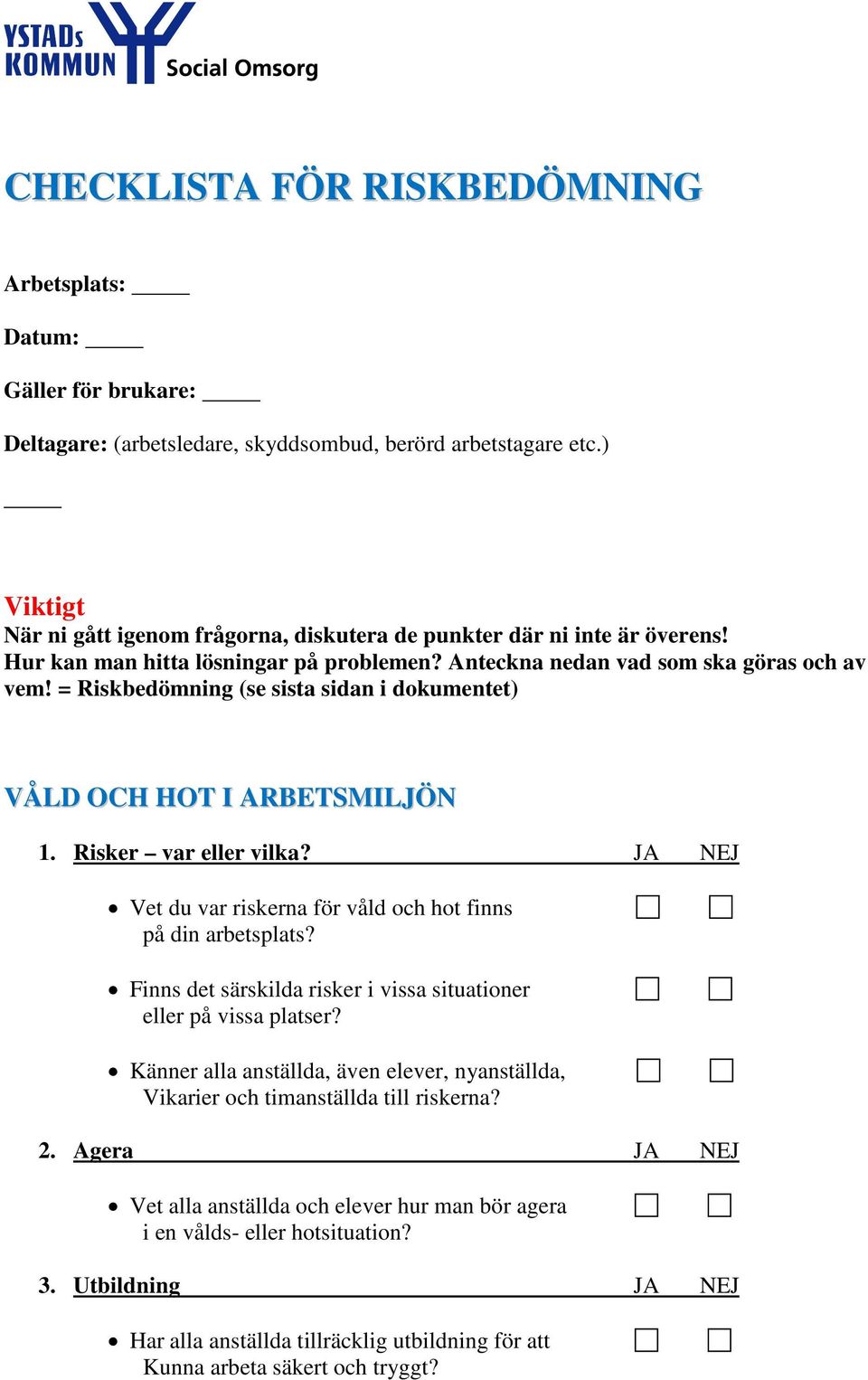 = Riskbedömning (se sista sidan i dokumentet) VÅLD OCH HOT I ARBETSMILJÖN 1. Risker var eller vilka? JA NEJ Vet du var riskerna för våld och hot finns på din arbetsplats?