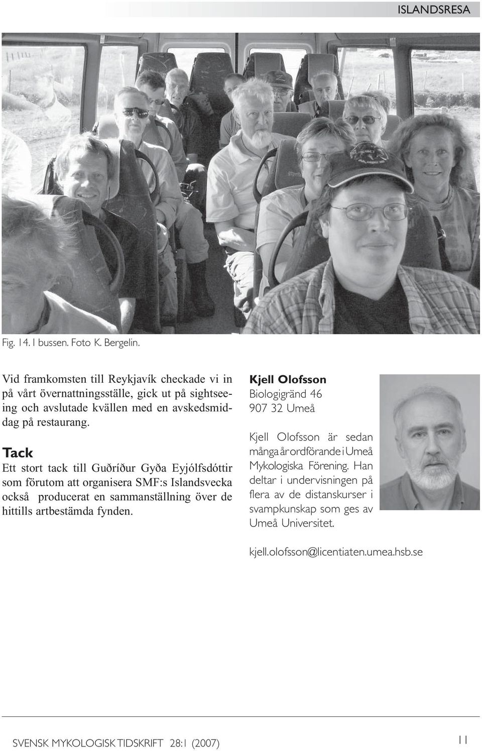 Tack Ett stort tack till Guðríður Gyða Eyjólfsdóttir som förutom att organisera SMF:s Islandsvecka också producerat en sammanställning över de hittills artbestämda