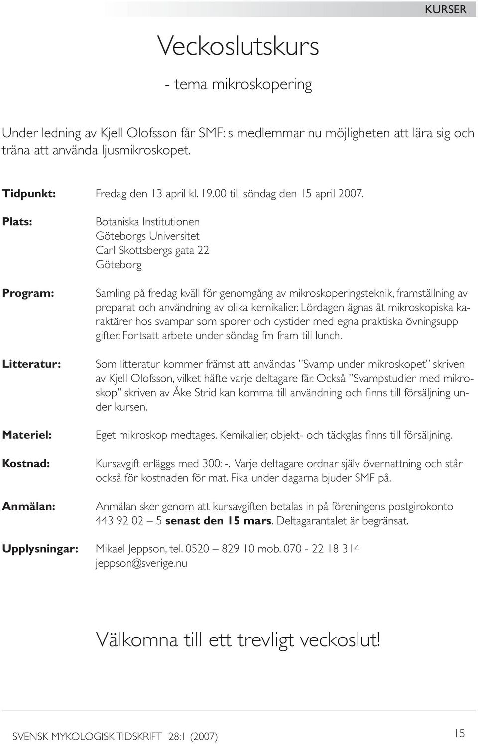 Plats: Program: Litteratur: Materiel: Kostnad: Anmälan: Botaniska Institutionen Göteborgs Universitet Carl Skottsbergs gata 22 Göteborg Samling på fredag kväll för genomgång av mikroskoperingsteknik,