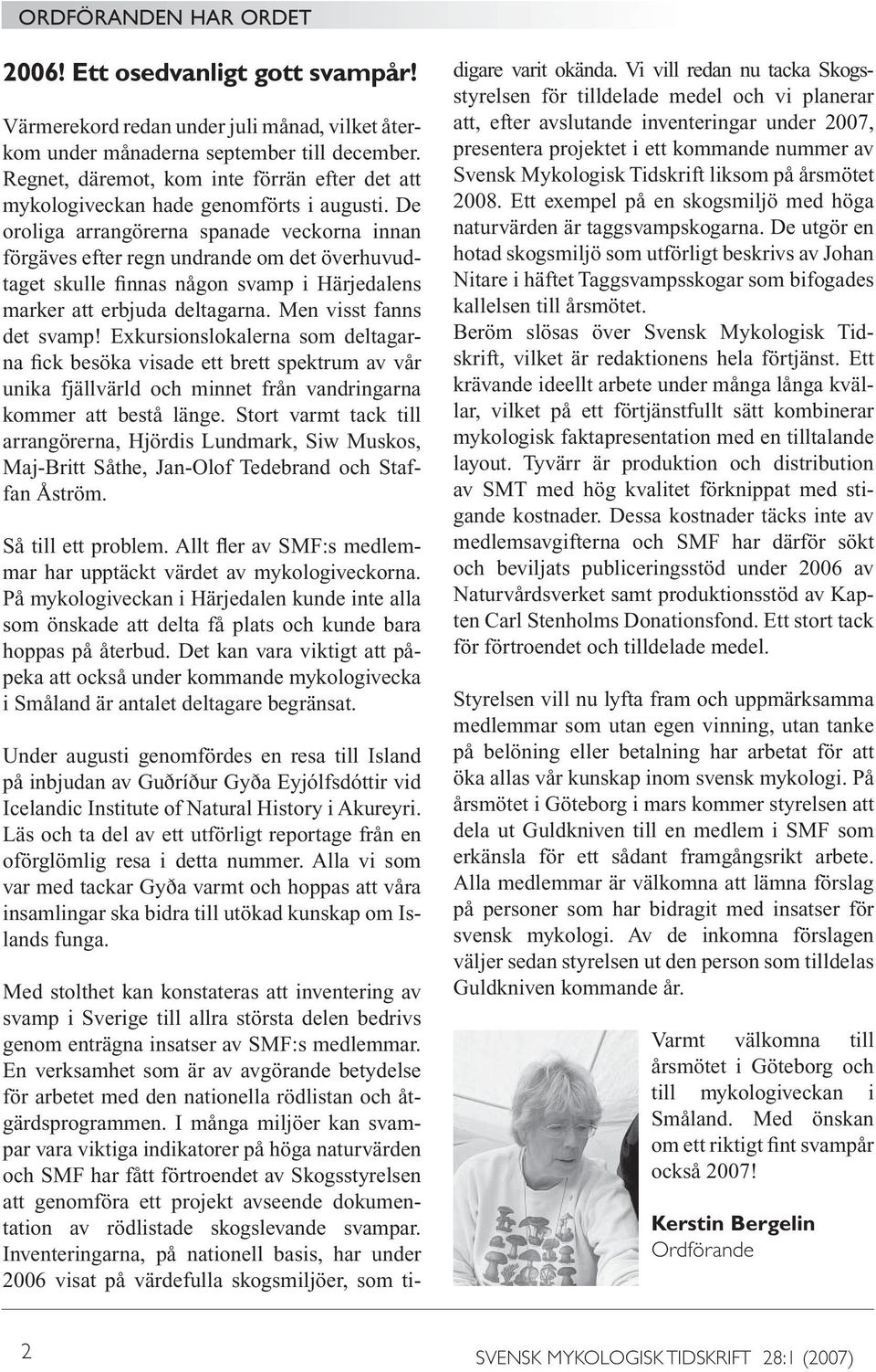 De oroliga arrangörerna spanade veckorna innan förgäves efter regn undrande om det överhuvudtaget skulle finnas någon svamp i Härjedalens marker att erbjuda deltagarna. Men visst fanns det svamp!