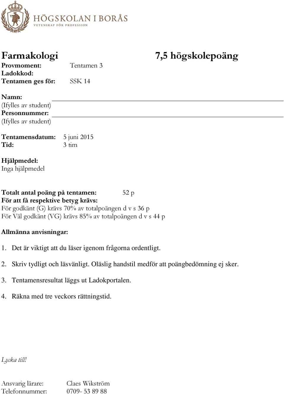 (VG) krävs 85% av totalpoängen d v s 44 p Allmänna anvisningar: 1. Det är viktigt att du läser igenom frågorna ordentligt. 2. Skriv tydligt och läsvänligt.