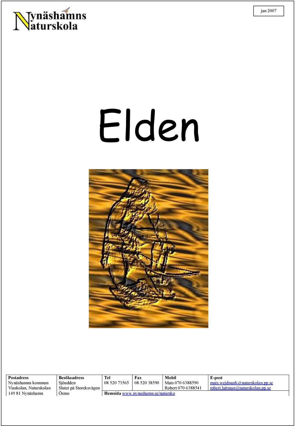 pp.se Viaskolan, Naturskolan Slutet på Storeksvägen Robert 070 6388541 robert.