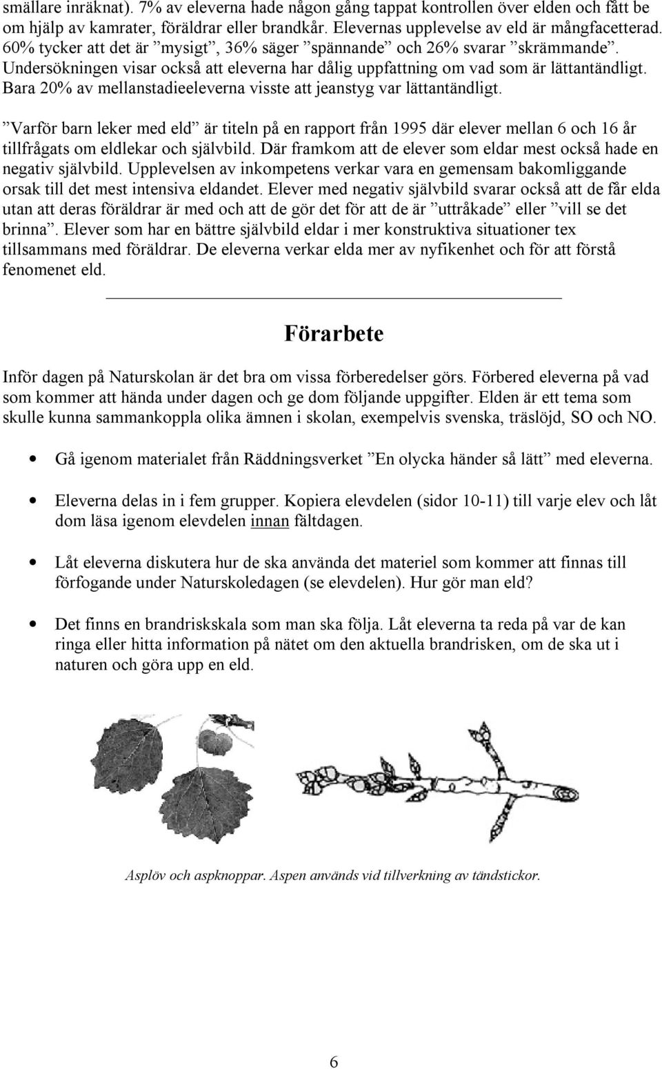 Bara 20% av mellanstadieeleverna visste att jeanstyg var lättantändligt.