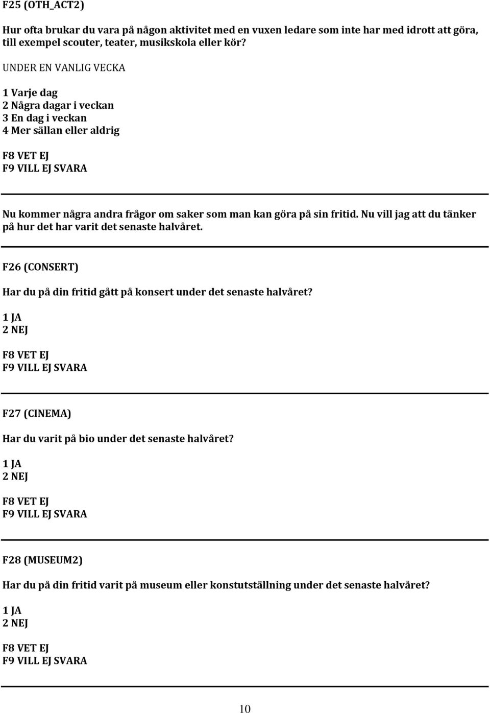 fritid. Nu vill jag att du tänker på hur det har varit det senaste halvåret. F26 (CONSERT) Har du på din fritid gått på konsert under det senaste halvåret?