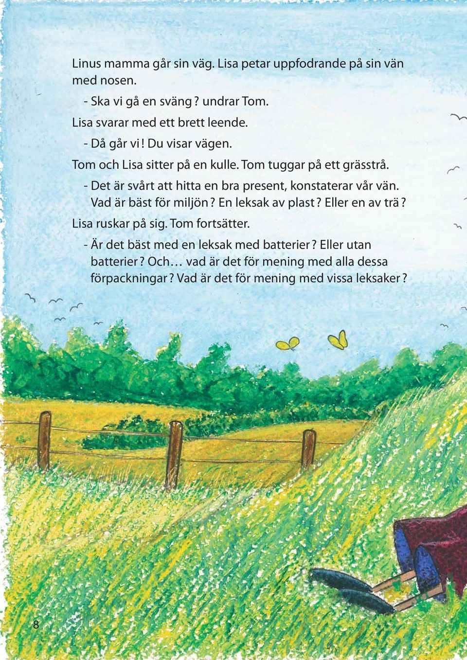 - Det är svårt att hitta en bra present, konstaterar vår vän. Vad är bäst för miljön? En leksak av plast? Eller en av trä?