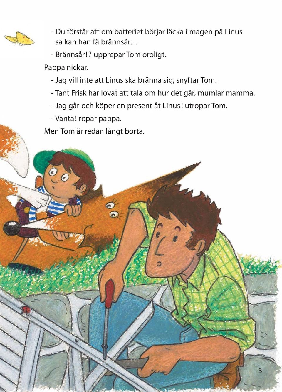 - Jag vill inte att Linus ska bränna sig, snyftar Tom.