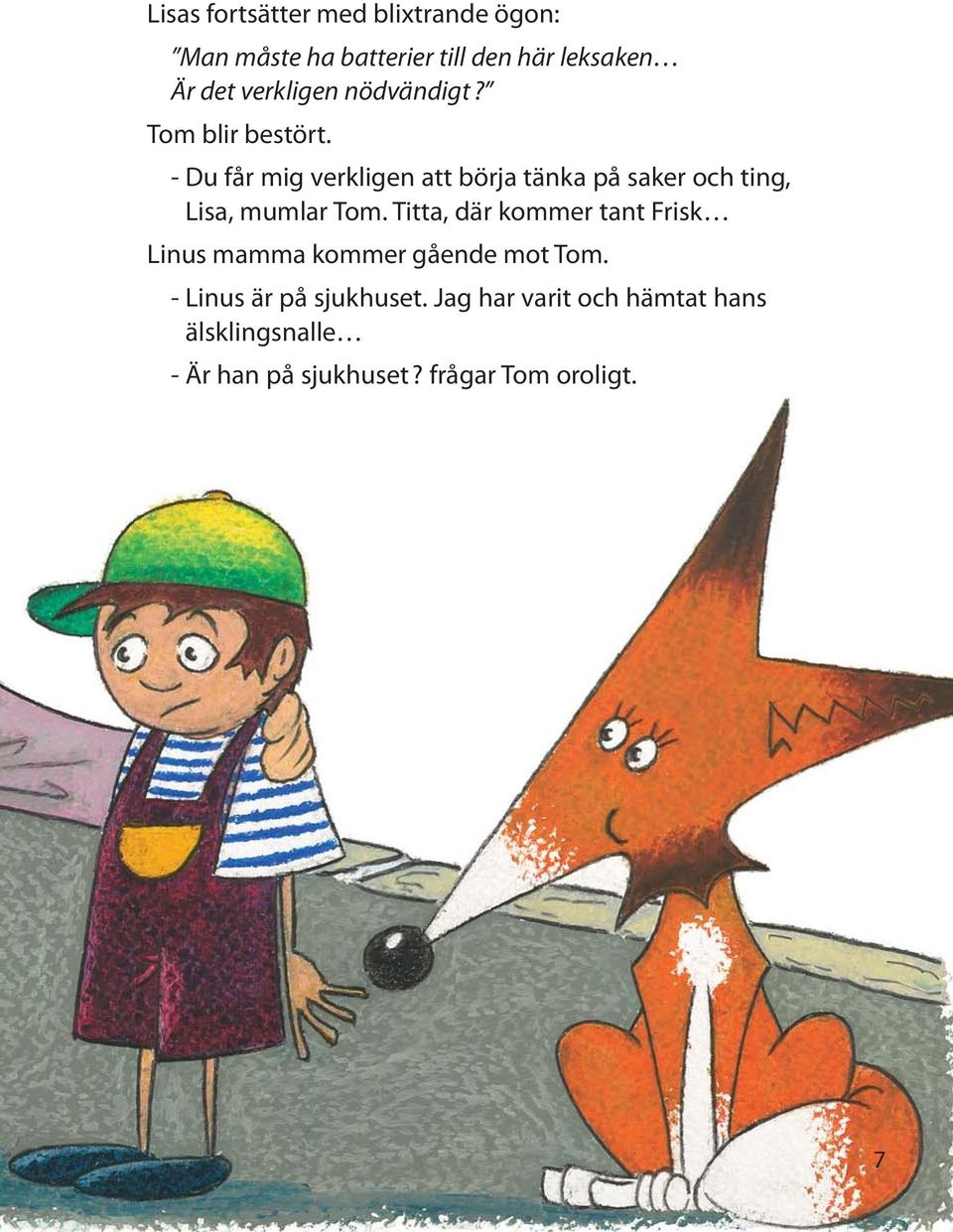 - Du får mig verkligen att börja tänka på saker och ting, Lisa, mumlar Tom.