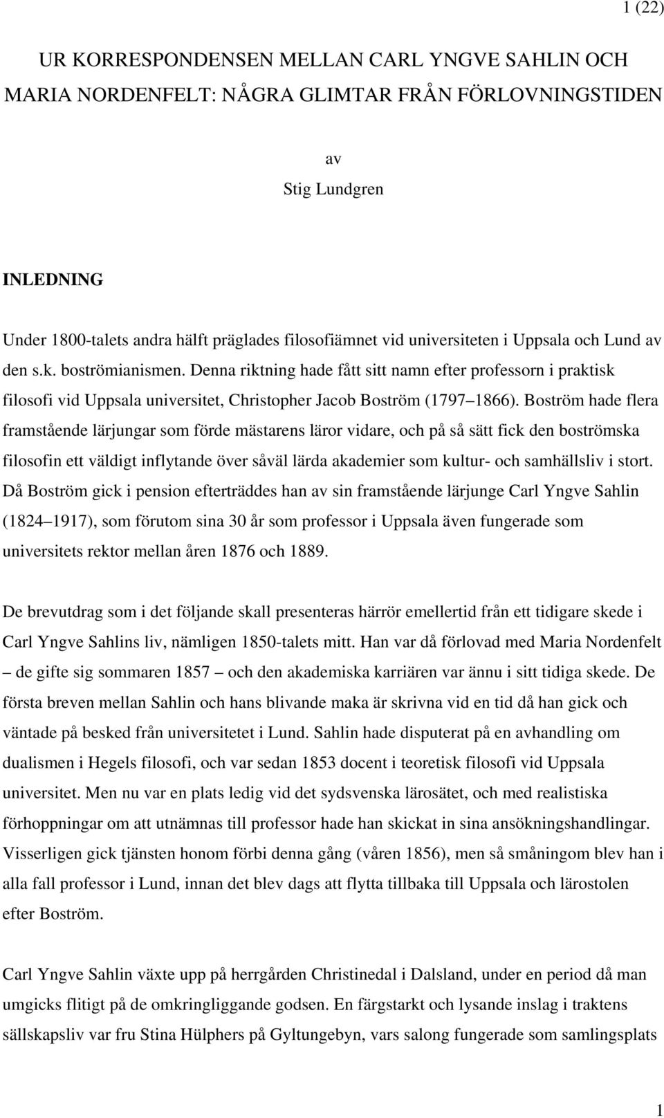 Boström hade flera framstående lärjungar som förde mästarens läror vidare, och på så sätt fick den boströmska filosofin ett väldigt inflytande över såväl lärda akademier som kultur- och samhällsliv i