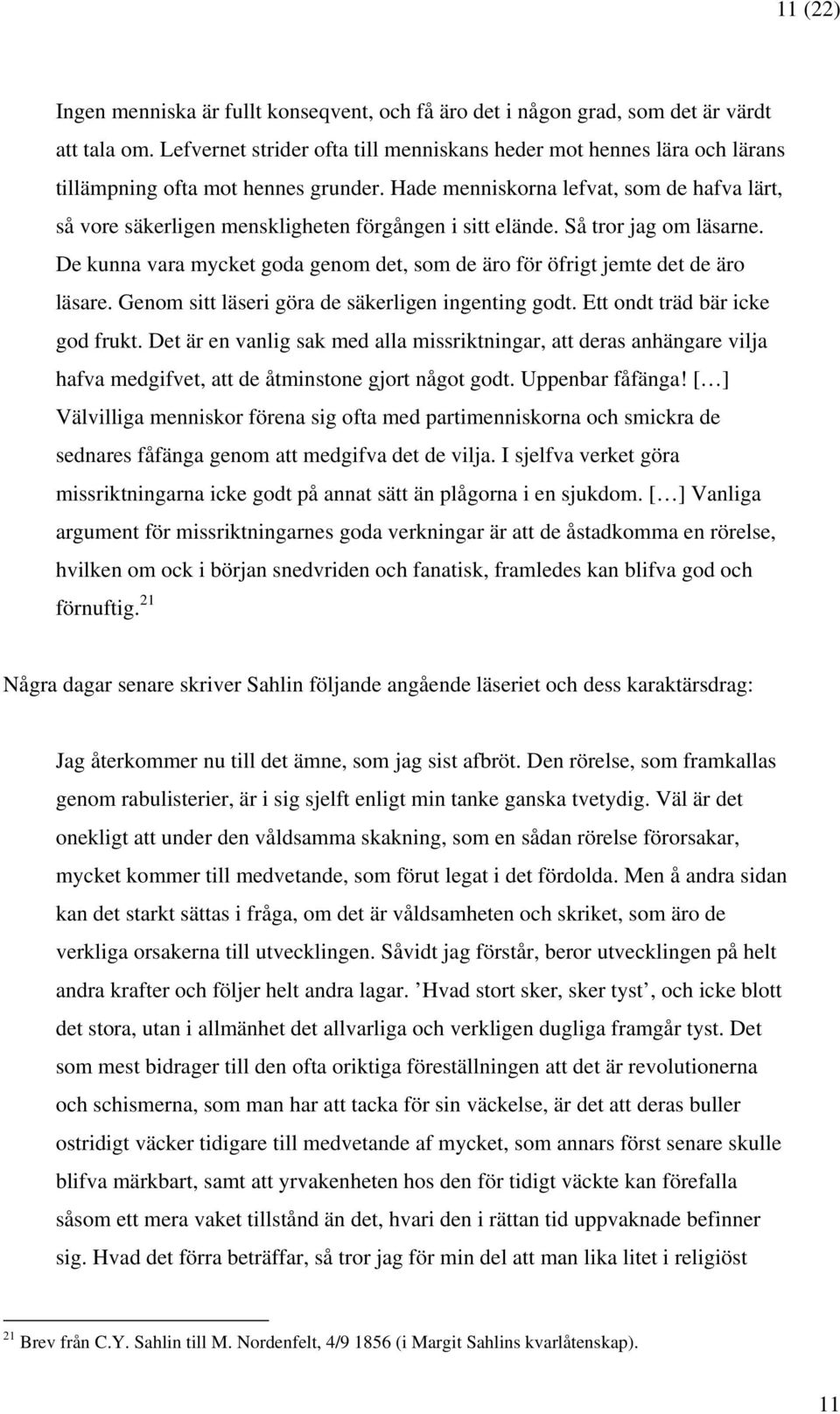 Hade menniskorna lefvat, som de hafva lärt, så vore säkerligen menskligheten förgången i sitt elände. Så tror jag om läsarne.