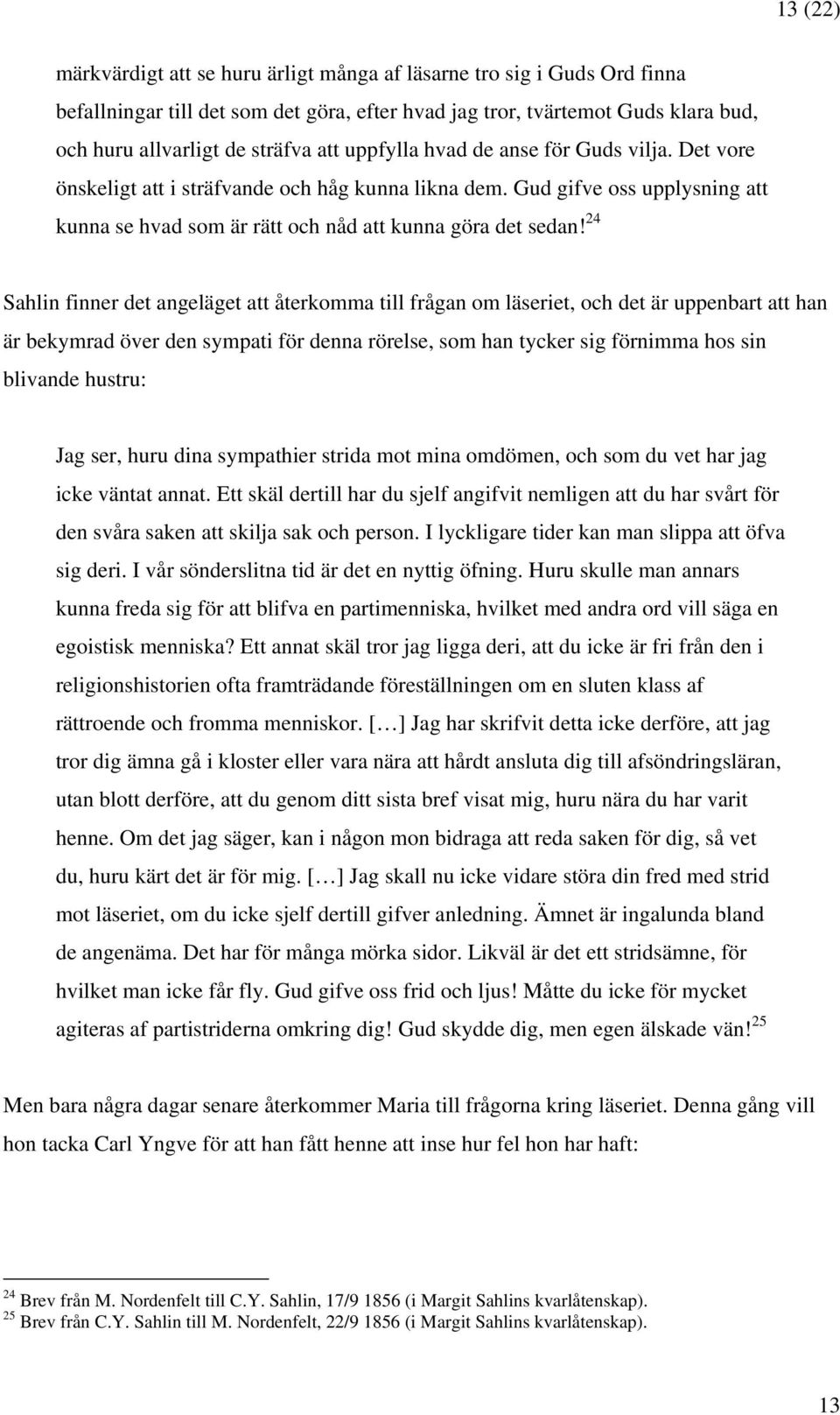 24 Sahlin finner det angeläget att återkomma till frågan om läseriet, och det är uppenbart att han är bekymrad över den sympati för denna rörelse, som han tycker sig förnimma hos sin blivande hustru: