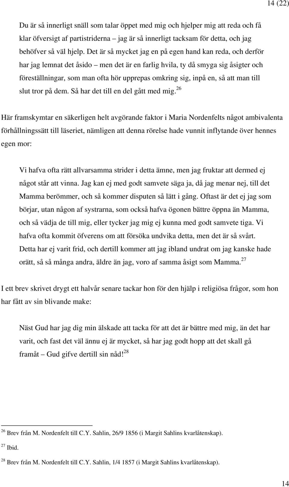 en, så att man till slut tror på dem. Så har det till en del gått med mig.