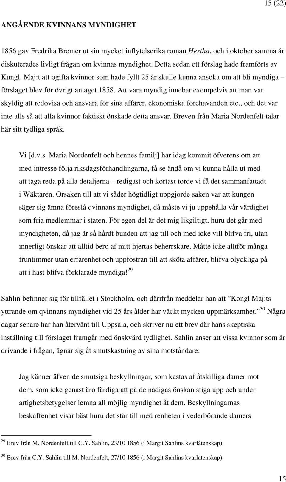 Att vara myndig innebar exempelvis att man var skyldig att redovisa och ansvara för sina affärer, ekonomiska förehavanden etc., och det var inte alls så att alla kvinnor faktiskt önskade detta ansvar.