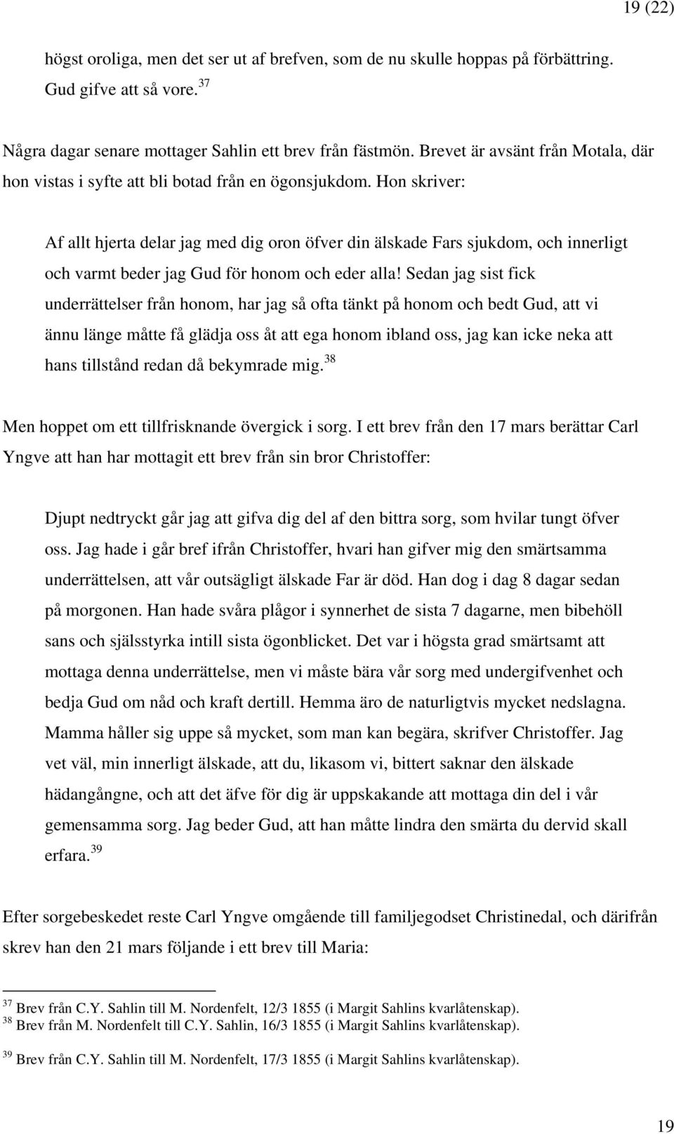 Hon skriver: Af allt hjerta delar jag med dig oron öfver din älskade Fars sjukdom, och innerligt och varmt beder jag Gud för honom och eder alla!