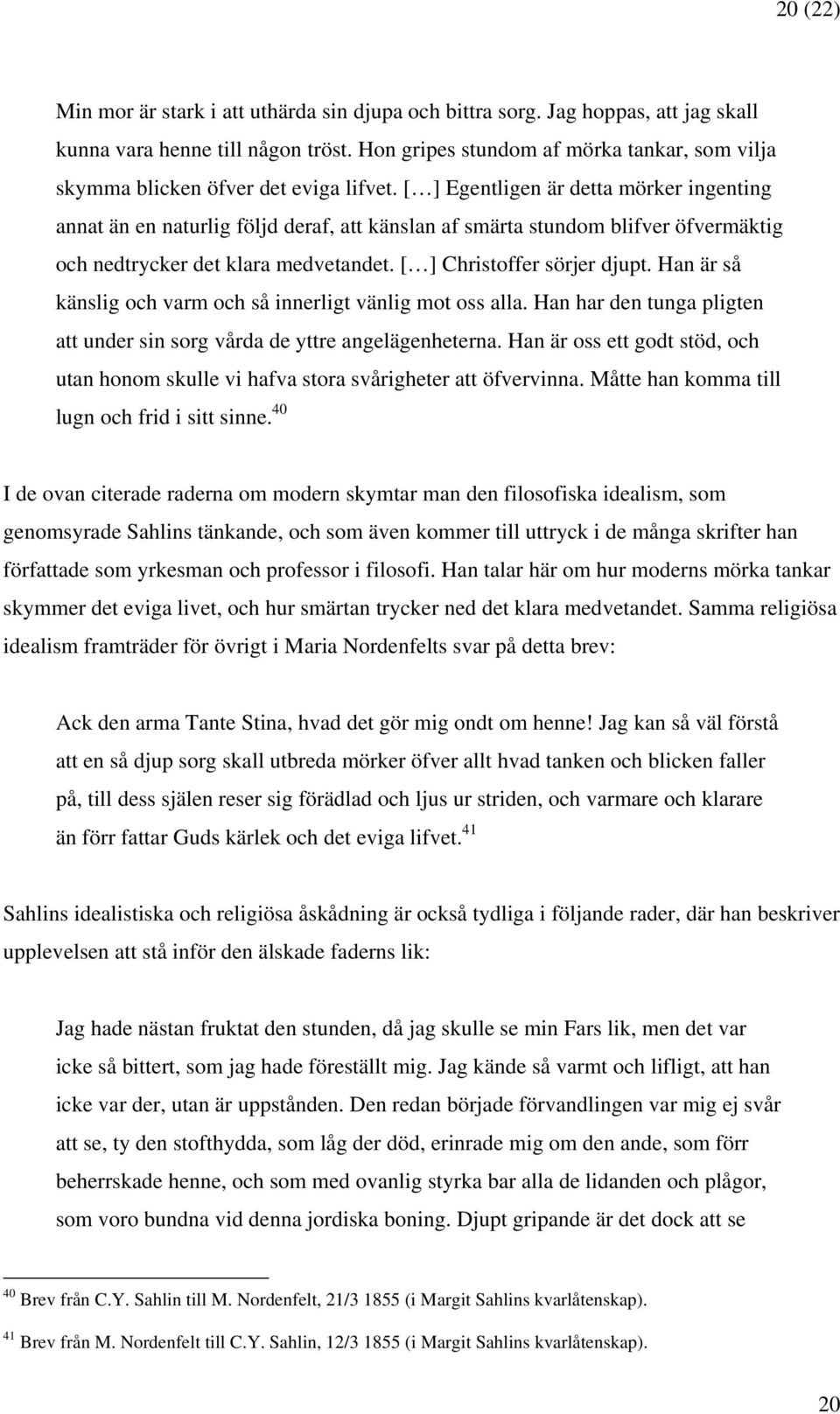 [ ] Egentligen är detta mörker ingenting annat än en naturlig följd deraf, att känslan af smärta stundom blifver öfvermäktig och nedtrycker det klara medvetandet. [ ] Christoffer sörjer djupt.