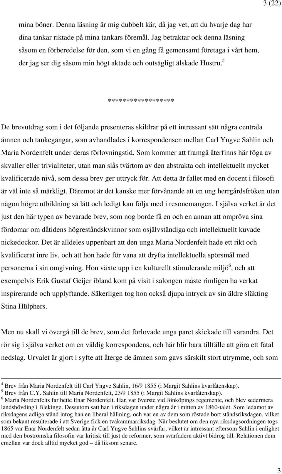 5 ****************** De brevutdrag som i det följande presenteras skildrar på ett intressant sätt några centrala ämnen och tankegångar, som avhandlades i korrespondensen mellan Carl Yngve Sahlin och