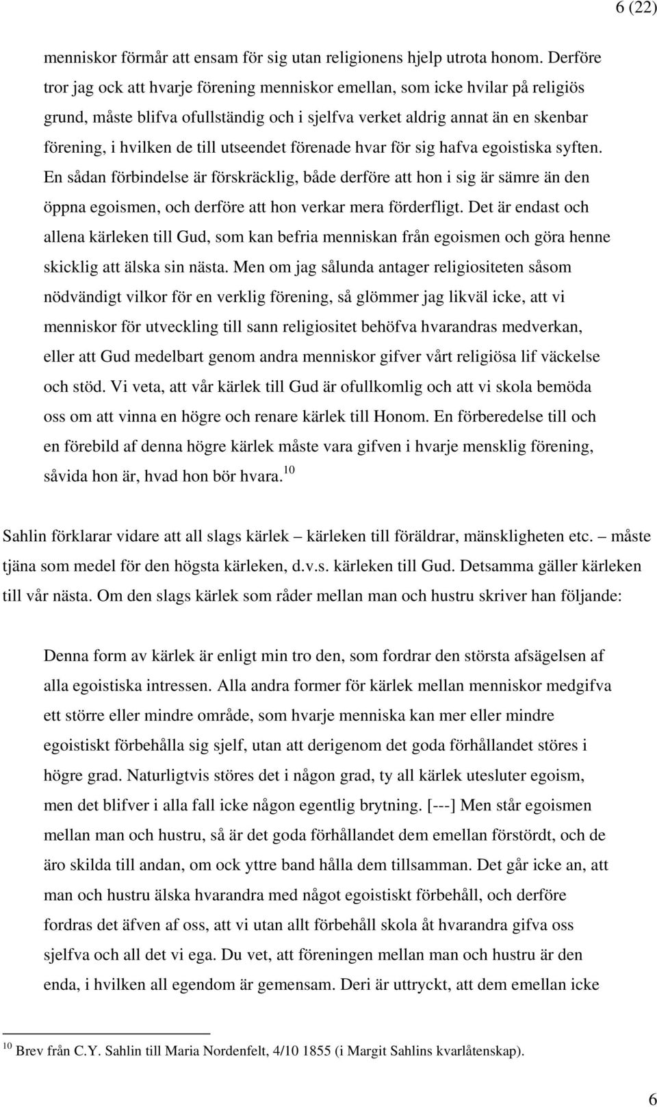 utseendet förenade hvar för sig hafva egoistiska syften. En sådan förbindelse är förskräcklig, både derföre att hon i sig är sämre än den öppna egoismen, och derföre att hon verkar mera förderfligt.