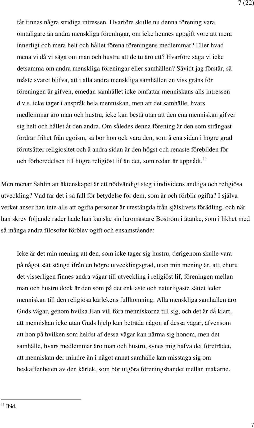Eller hvad mena vi då vi säga om man och hustru att de tu äro ett? Hvarföre säga vi icke detsamma om andra menskliga föreningar eller samhällen?