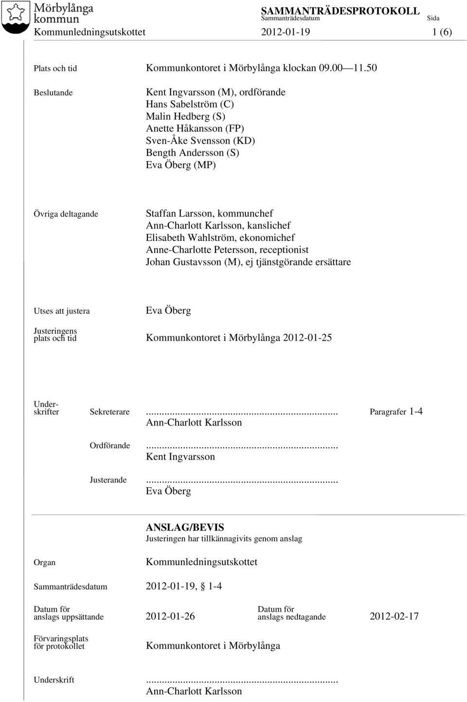 kommunchef Ann-Charlott Karlsson, kanslichef, ekonomichef Anne-Charlotte Petersson, receptionist Johan Gustavsson (M), ej tjänstgörande ersättare Utses att justera Eva Öberg Justeringens plats och