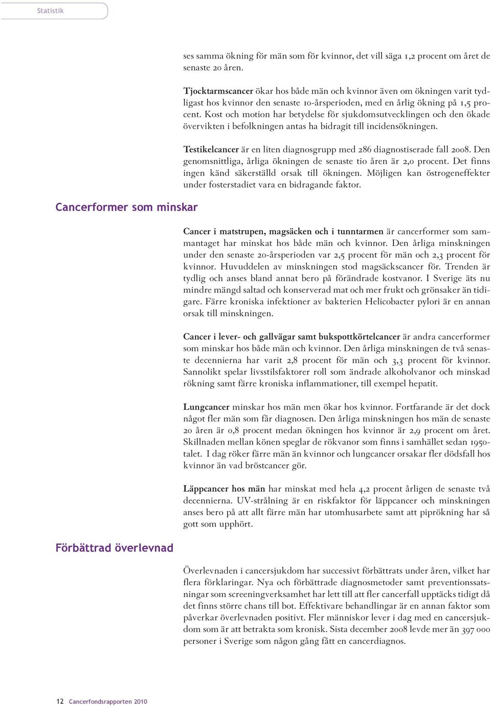 Kost och motion har betydelse för sjukdomsutvecklingen och den ökade övervikten i befolkningen antas ha bidragit till incidensökningen.