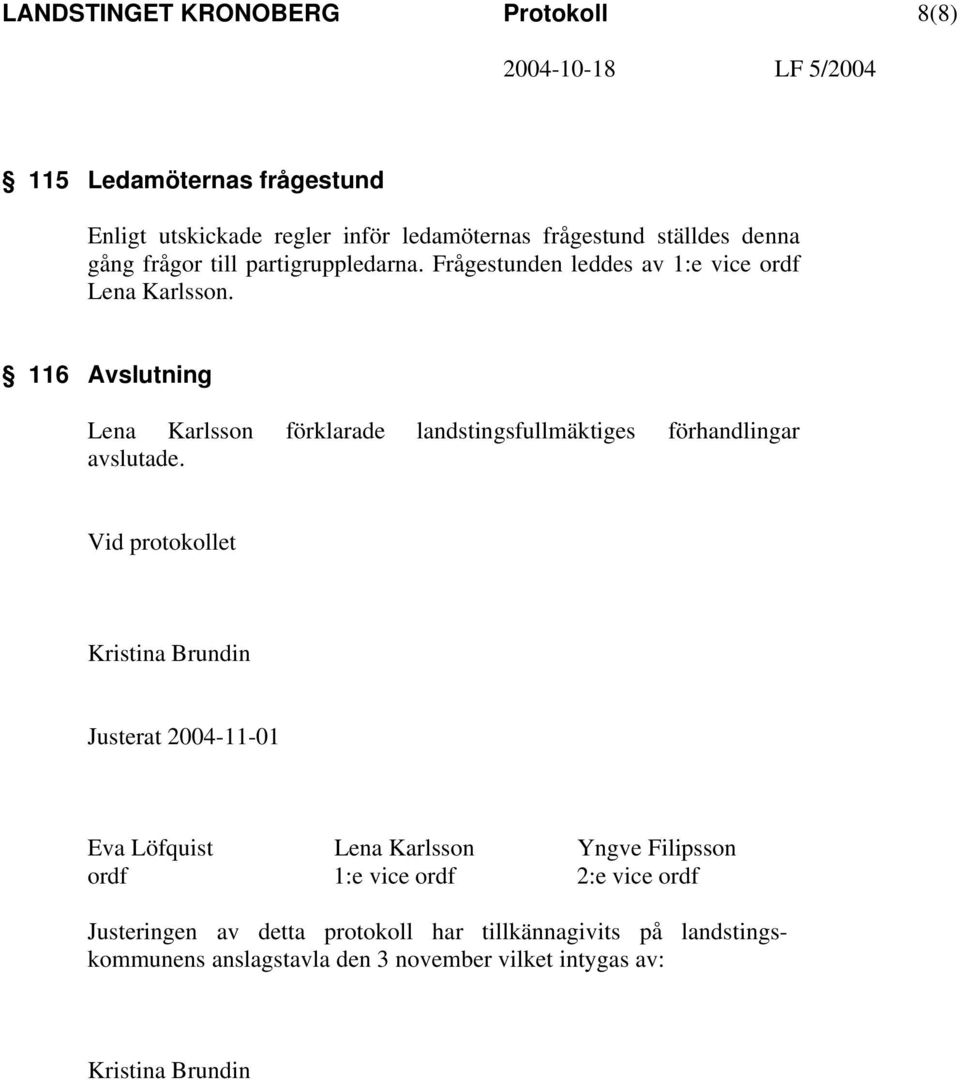 116 Avslutning Lena Karlsson förklarade landstingsfullmäktiges förhandlingar avslutade.