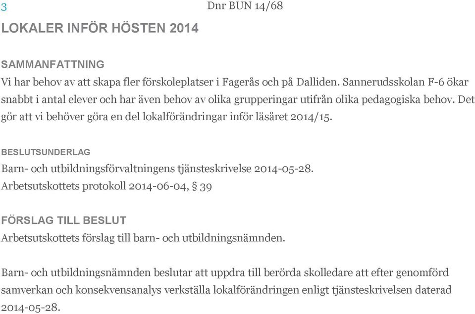 Det gör att vi behöver göra en del lokalförändringar inför läsåret 2014/15. BESLUTSUNDERLAG Barn- och utbildningsförvaltningens tjänsteskrivelse 2014-05-28.