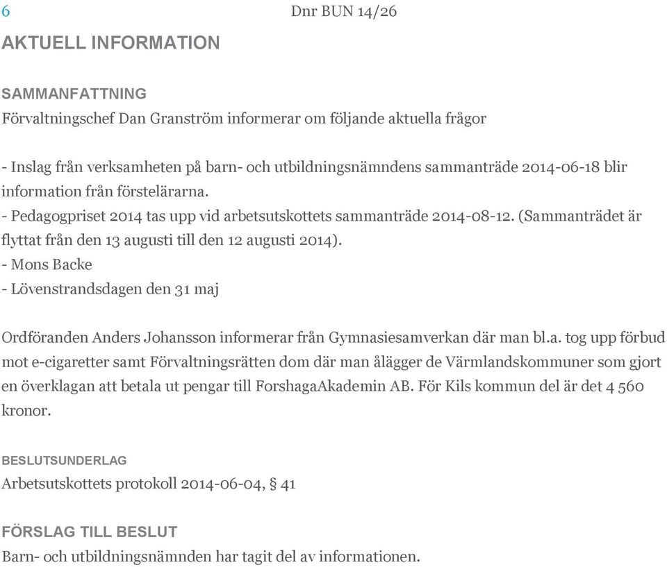 - Mons Backe - Lövenstrandsdagen den 31 maj Ordföranden Anders Johansson informerar från Gymnasiesamverkan där man bl.a. tog upp förbud mot e-cigaretter samt Förvaltningsrätten dom där man ålägger de Värmlandskommuner som gjort en överklagan att betala ut pengar till ForshagaAkademin AB.