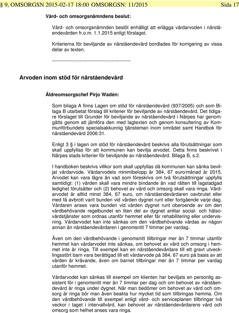 ------------------------------------------------- Arvoden inom stöd för närståendevård Äldreomsorgschef Pirjo Wadén: Som bilaga A finns Lagen om stöd för närståendevård (937/2005) och som Bilaga B
