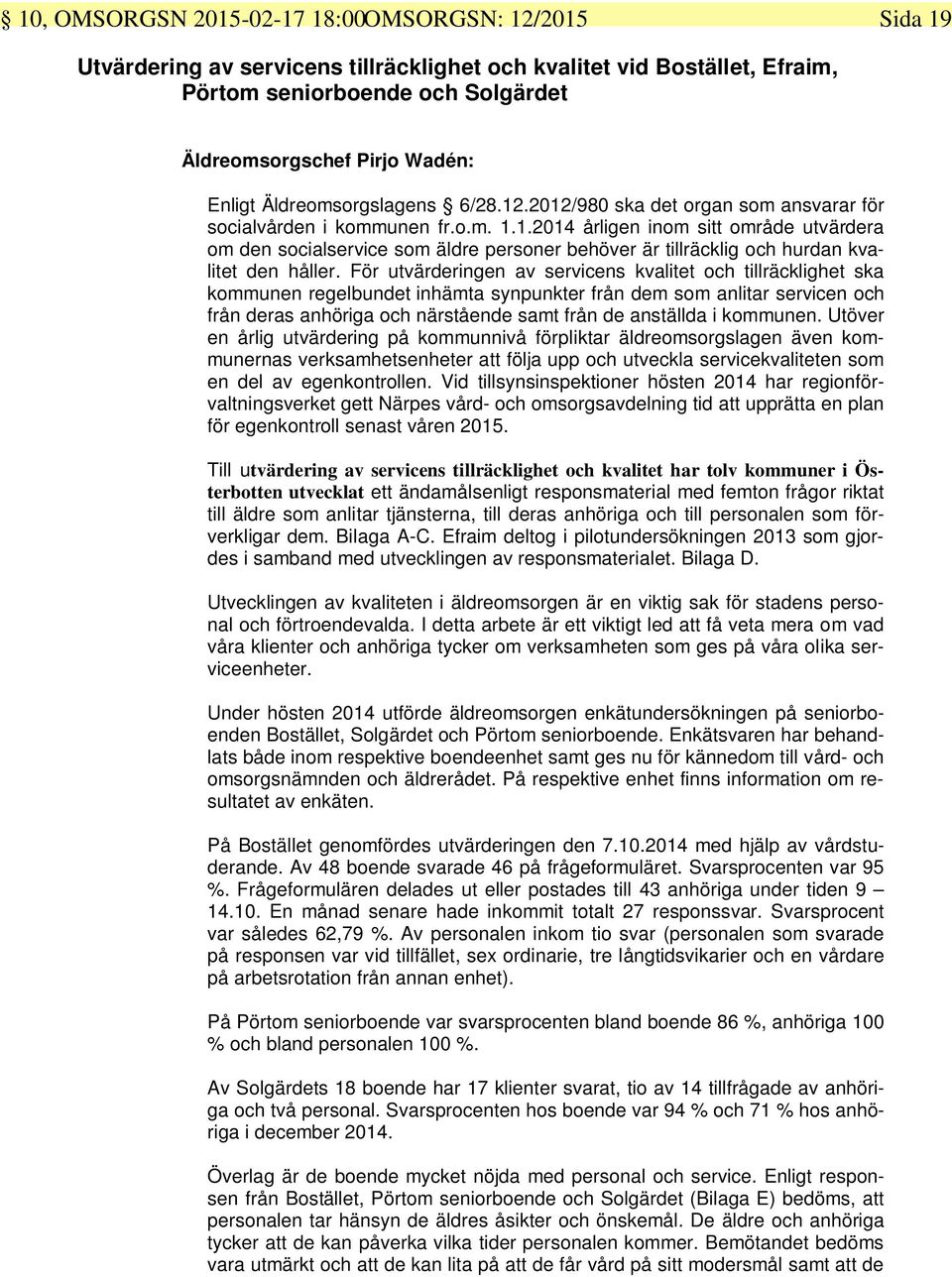 För utvärderingen av servicens kvalitet och tillräcklighet ska kommunen regelbundet inhämta synpunkter från dem som anlitar servicen och från deras anhöriga och närstående samt från de anställda i