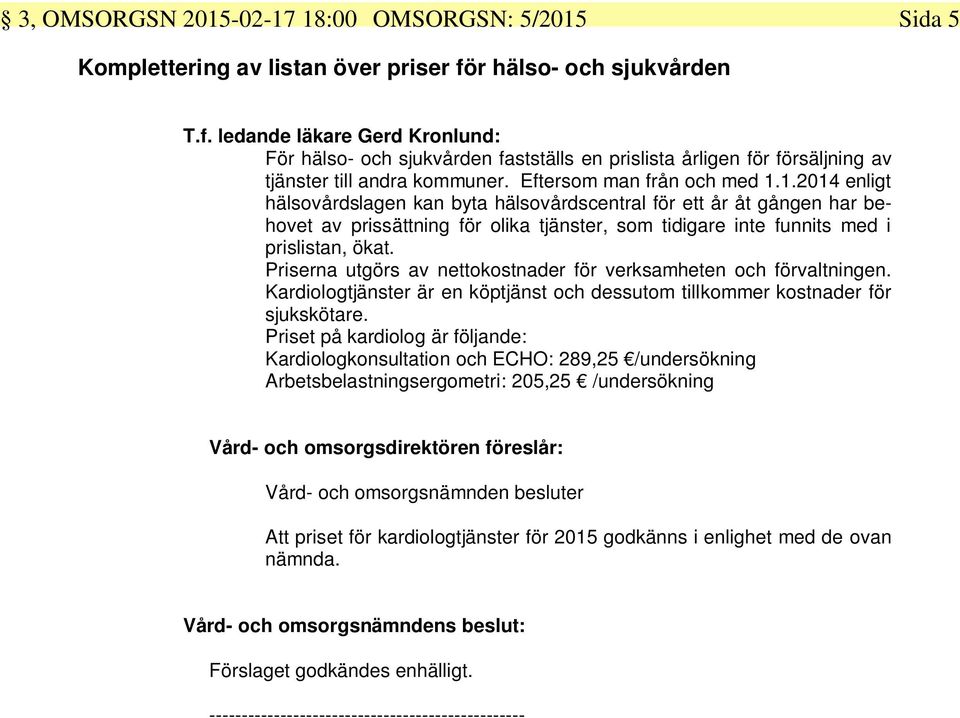 1.2014 enligt hälsovårdslagen kan byta hälsovårdscentral för ett år åt gången har behovet av prissättning för olika tjänster, som tidigare inte funnits med i prislistan, ökat.