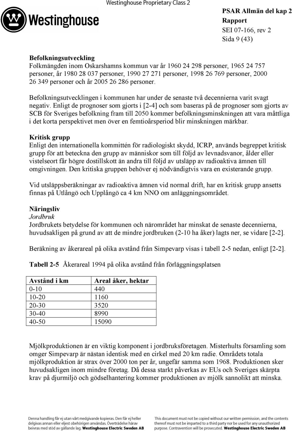 Enligt de prognoser som gjorts i [2-4] och som baseras på de prognoser som gjorts av SCB för Sveriges befolkning fram till 2050 kommer befolkningsminskningen att vara måttliga i det korta