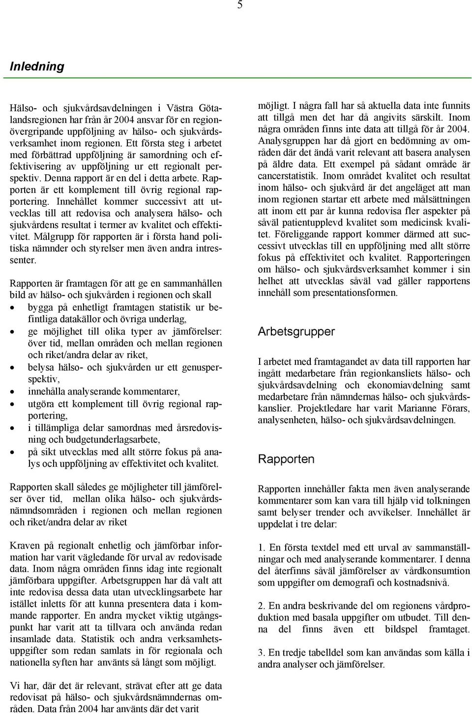 Rapporten är ett komplement till övrig regional rapportering.
